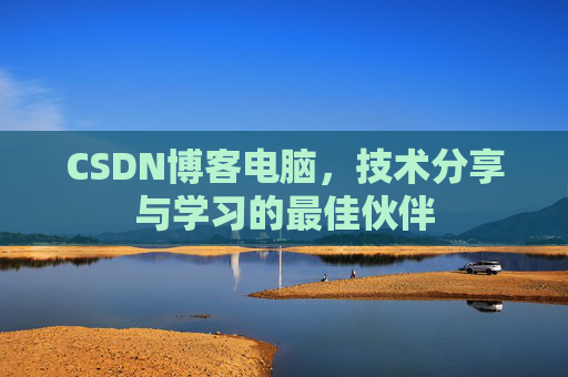 CSDN博客电脑，技术分享与学习的最佳伙伴